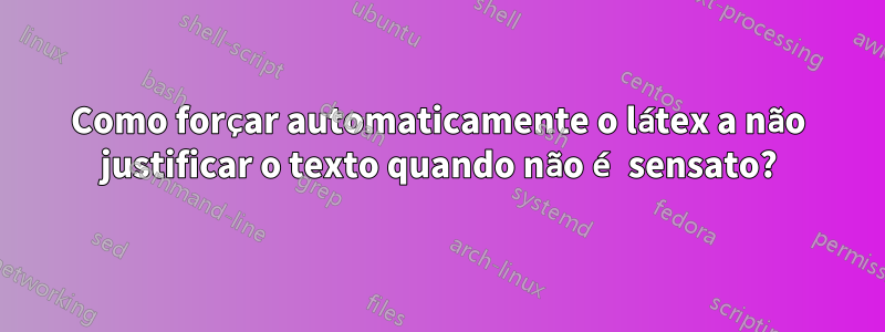 Como forçar automaticamente o látex a não justificar o texto quando não é sensato?