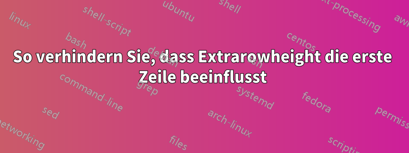 So verhindern Sie, dass Extrarowheight die erste Zeile beeinflusst