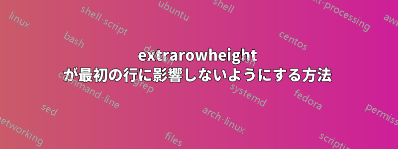 extrarowheight が最初の行に影響しないようにする方法