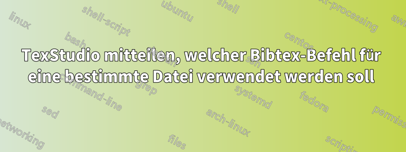 TexStudio mitteilen, welcher Bibtex-Befehl für eine bestimmte Datei verwendet werden soll