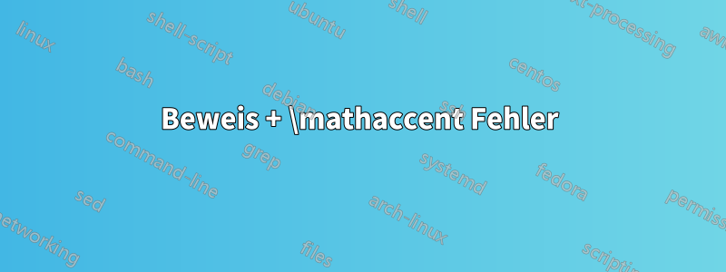 Beweis + \mathaccent Fehler