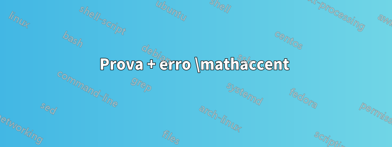 Prova + erro \mathaccent