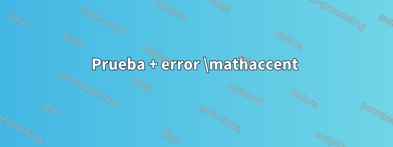 Prueba + error \mathaccent