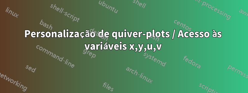 Personalização de quiver-plots / Acesso às variáveis ​​x,y,u,v