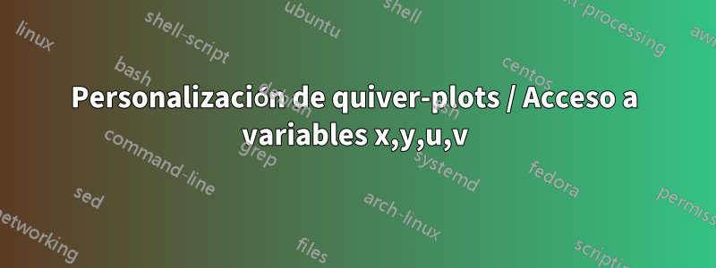 Personalización de quiver-plots / Acceso a variables x,y,u,v