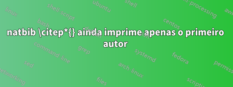 natbib \citep*{} ainda imprime apenas o primeiro autor