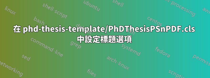 在 phd-thesis-template/PhDThesisPSnPDF.cls 中設定標題選項