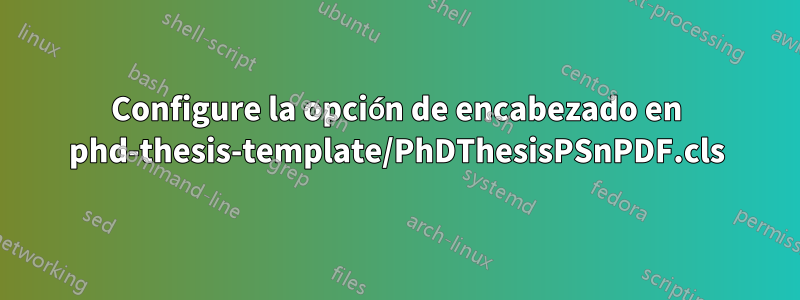 Configure la opción de encabezado en phd-thesis-template/PhDThesisPSnPDF.cls