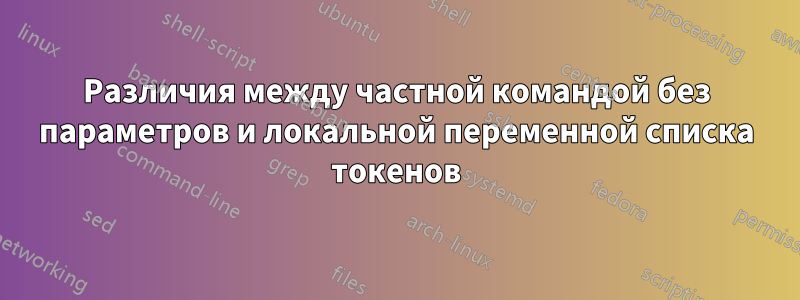 Различия между частной командой без параметров и локальной переменной списка токенов