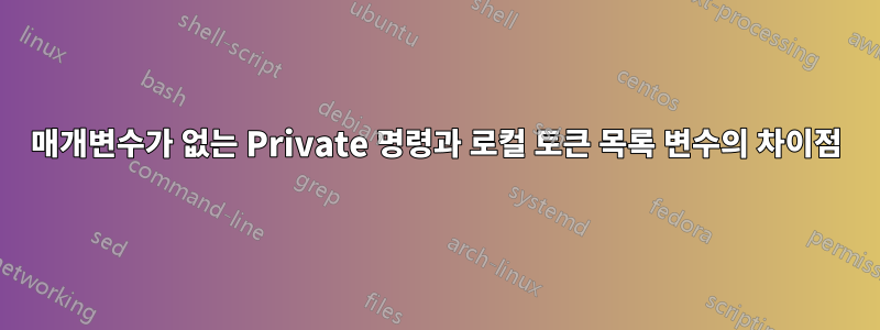 매개변수가 없는 Private 명령과 로컬 토큰 목록 변수의 차이점