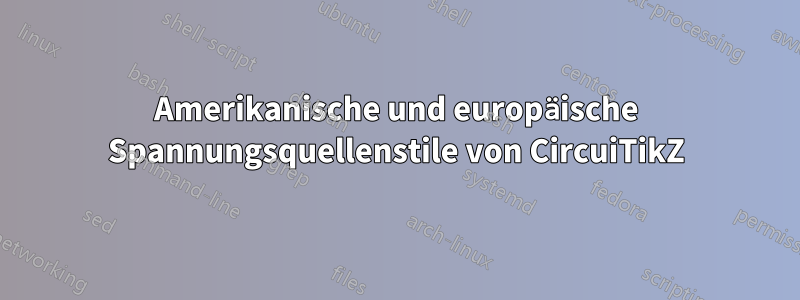 Amerikanische und europäische Spannungsquellenstile von CircuiTikZ