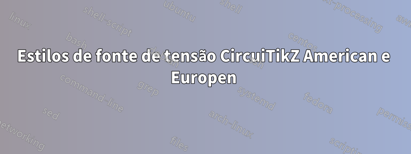 Estilos de fonte de tensão CircuiTikZ American e Europen