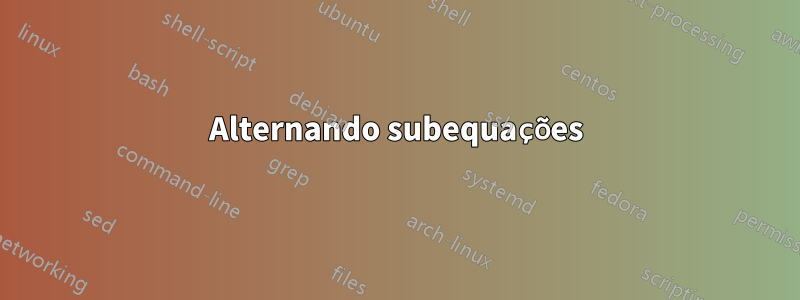 Alternando subequações