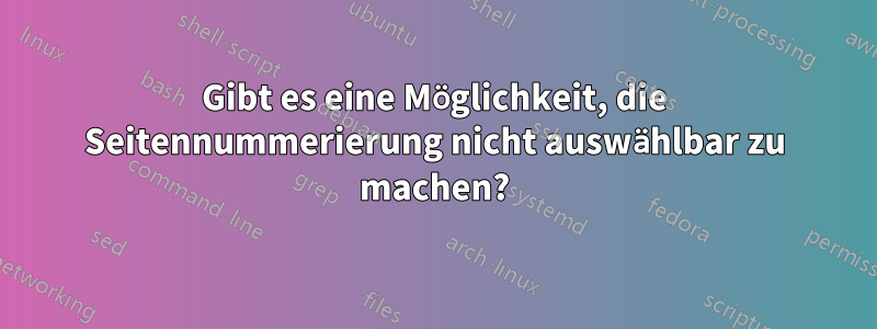 Gibt es eine Möglichkeit, die Seitennummerierung nicht auswählbar zu machen?