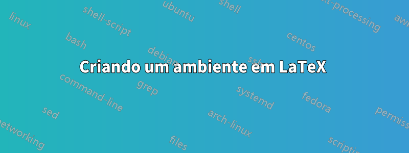 Criando um ambiente em LaTeX