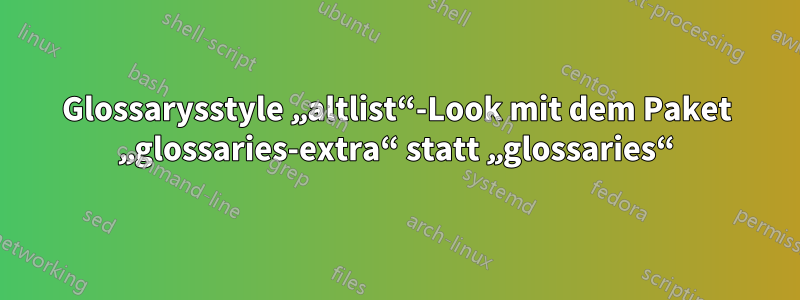 Glossarysstyle „altlist“-Look mit dem Paket „glossaries-extra“ statt „glossaries“