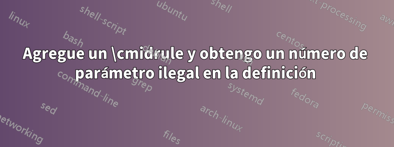 Agregue un \cmidrule y obtengo un número de parámetro ilegal en la definición