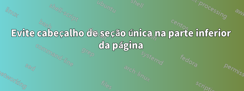 Evite cabeçalho de seção única na parte inferior da página