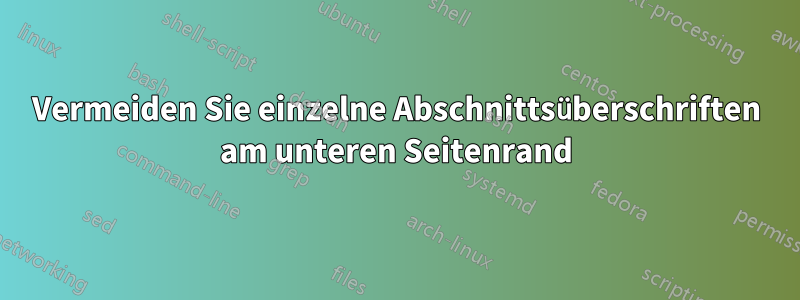 Vermeiden Sie einzelne Abschnittsüberschriften am unteren Seitenrand