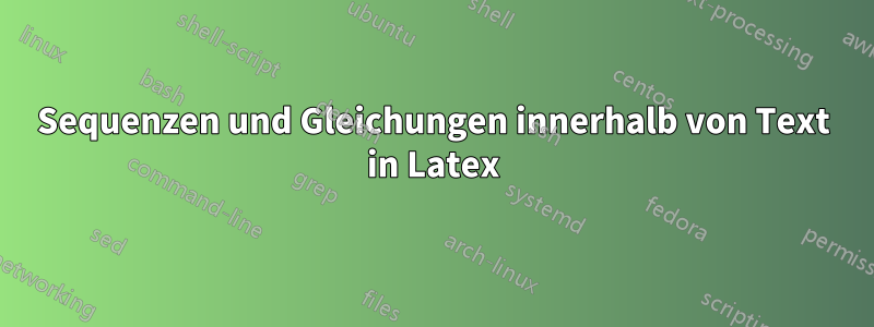 Sequenzen und Gleichungen innerhalb von Text in Latex