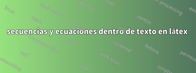 secuencias y ecuaciones dentro de texto en látex