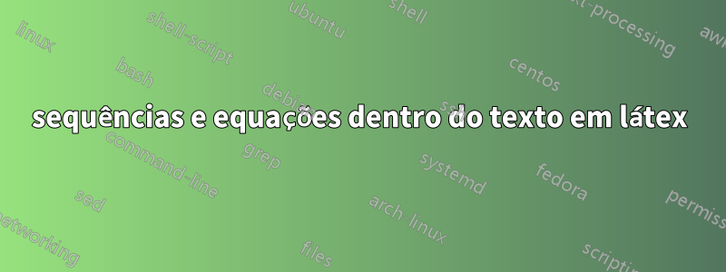 sequências e equações dentro do texto em látex