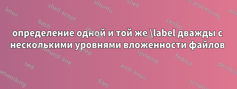 определение одной и той же \label дважды с несколькими уровнями вложенности файлов