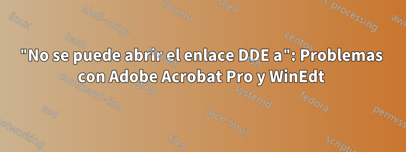 "No se puede abrir el enlace DDE a": Problemas con Adobe Acrobat Pro y WinEdt