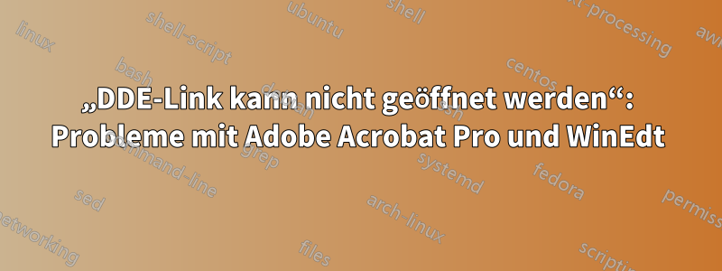 „DDE-Link kann nicht geöffnet werden“: Probleme mit Adobe Acrobat Pro und WinEdt