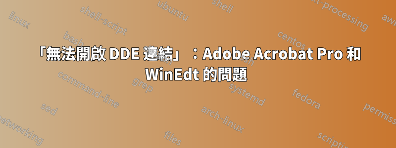 「無法開啟 DDE 連結」：Adobe Acrobat Pro 和 WinEdt 的問題