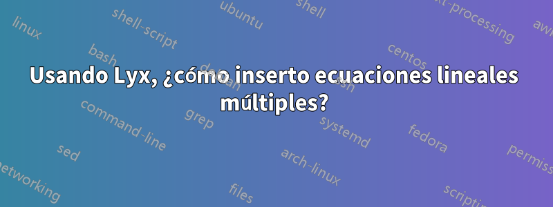 Usando Lyx, ¿cómo inserto ecuaciones lineales múltiples?