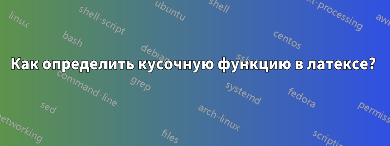 Как определить кусочную функцию в латексе?