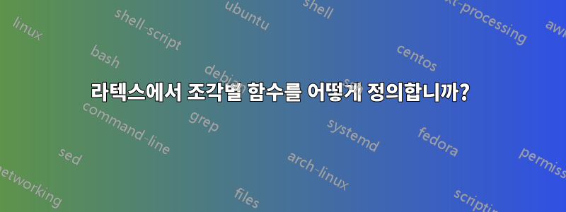 라텍스에서 조각별 함수를 어떻게 정의합니까?