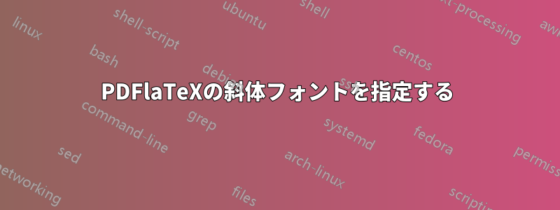 PDFlaTeXの斜体フォントを指定する