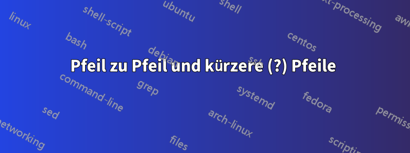 Pfeil zu Pfeil und kürzere (?) Pfeile