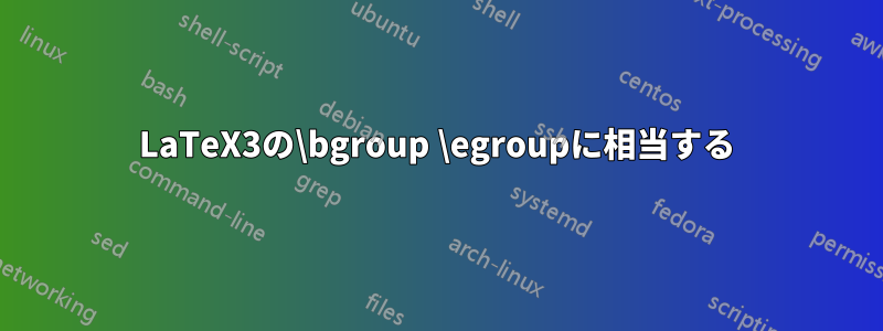 LaTeX3の\bgroup \egroupに相当する