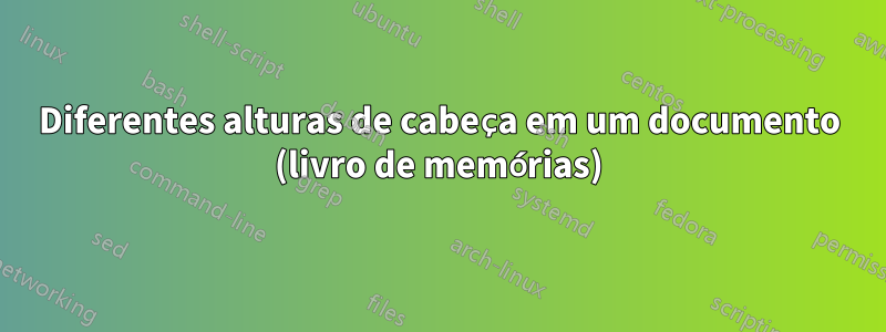 Diferentes alturas de cabeça em um documento (livro de memórias)