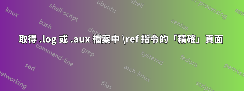 取得 .log 或 .aux 檔案中 \ref 指令的「精確」頁面