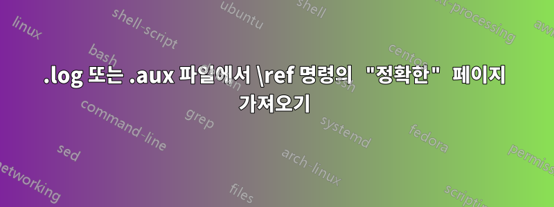 .log 또는 .aux 파일에서 \ref 명령의 "정확한" 페이지 가져오기