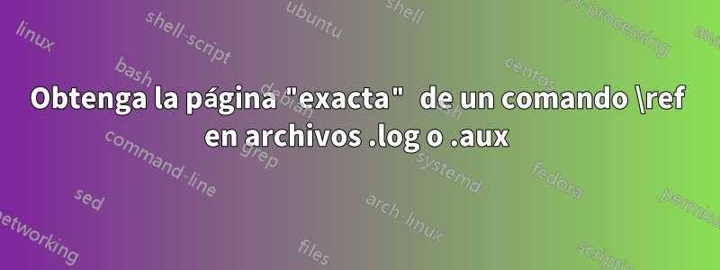 Obtenga la página "exacta" de un comando \ref en archivos .log o .aux