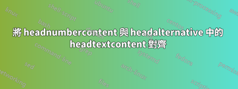 將 headnumbercontent 與 headalternative 中的 headtextcontent 對齊