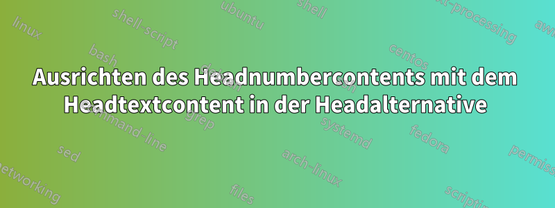 Ausrichten des Headnumbercontents mit dem Headtextcontent in der Headalternative