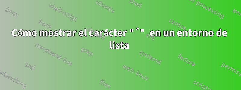 Cómo mostrar el carácter "´" en un entorno de lista