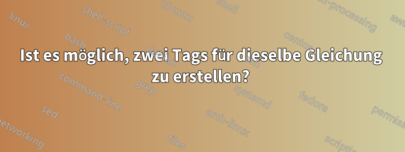 Ist es möglich, zwei Tags für dieselbe Gleichung zu erstellen?