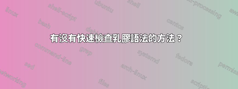 有沒有快速檢查乳膠語法的方法？ 