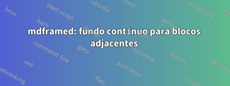 mdframed: fundo contínuo para blocos adjacentes