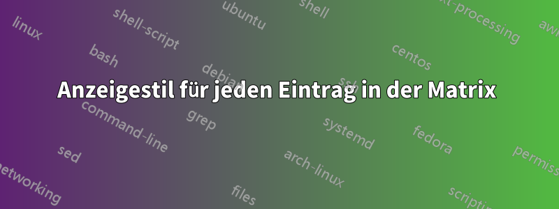 Anzeigestil für jeden Eintrag in der Matrix