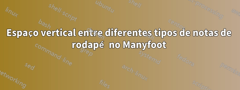 Espaço vertical entre diferentes tipos de notas de rodapé no Manyfoot