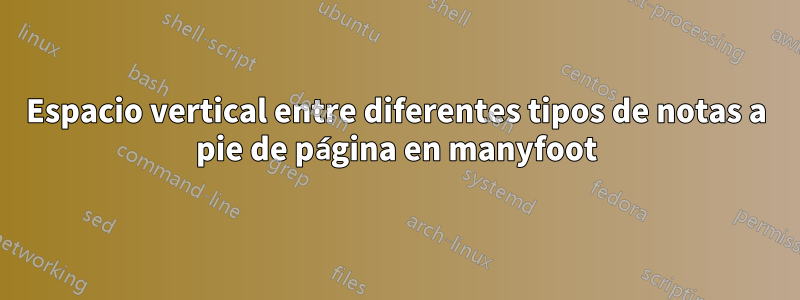 Espacio vertical entre diferentes tipos de notas a pie de página en manyfoot