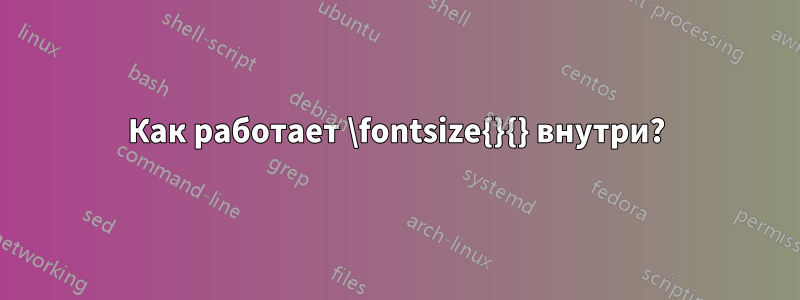 Как работает \fontsize{}{} внутри?